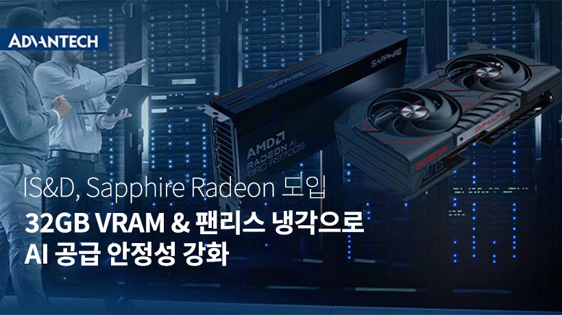 IS&D, Sapphire Radeon 도입: 32GB VRAM과 팬리스 냉각으로 AI 공급 안정성 확보
