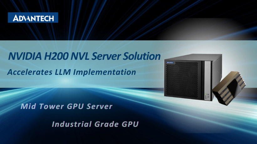 Máy chủ GPU Advantech giúp tăng tốc triển khai ứng dụng Gen AI, LLM, thị giác máy với NVIDIA H200 NVL