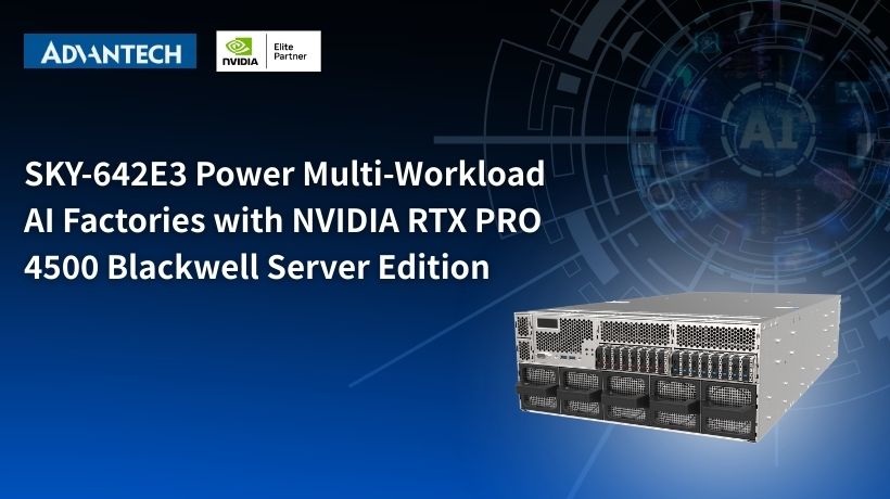 Advantech 4U GPU Servers SKY-642E3 based on NVIDIA MGX, Power Multi-Workload AI Factories with NVIDIA RTX PRO™4500 Blackwell Server Edition