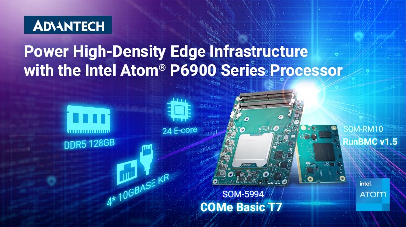 Advantech Powers High-Density Edge Infrastructure with the Intel Atom® P6900 Series Processor-Based SOM-5994 Module