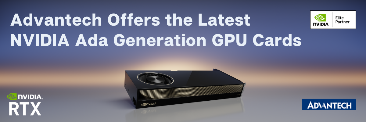 Advantech Now Offers the Latest NVIDIA® Ada Generation GPU Cards