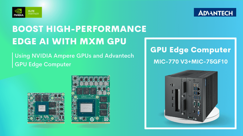 Boost High-Performance Edge AI with MXM GPU Cards Using NVIDIA Ampere GPUs and Advantech GPU Edge Computer