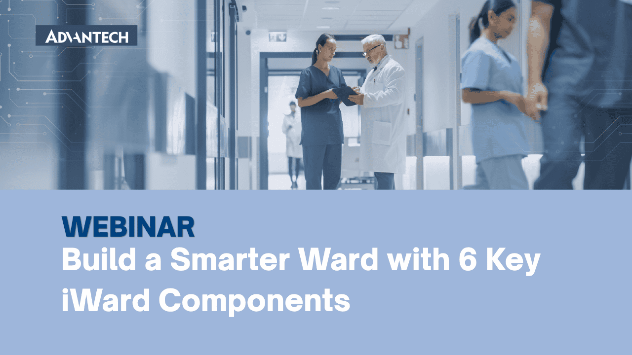 [iHealthcare Webinar] Build a Smarter Ward with 6 Key iWard Components