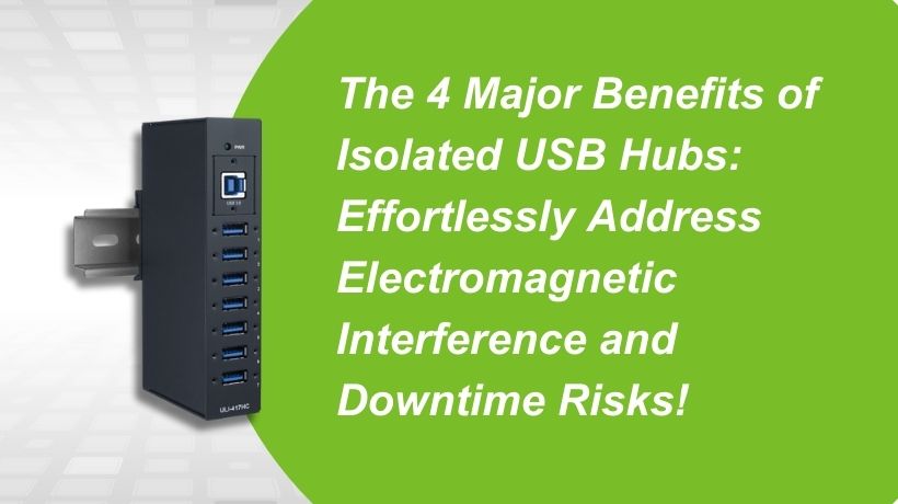 The 4 Major Benefits of Isolated USB Hubs: Effortlessly Address Electromagnetic Interference and Downtime Risks!